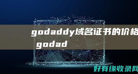 godaddy域名证书的价格分析 (godaddy网站打不开)