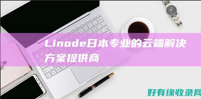 Linode日本专业的云端解决方案提供商