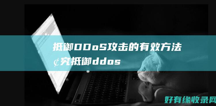 抵御DDoS攻击的有效方法探究抵御ddos