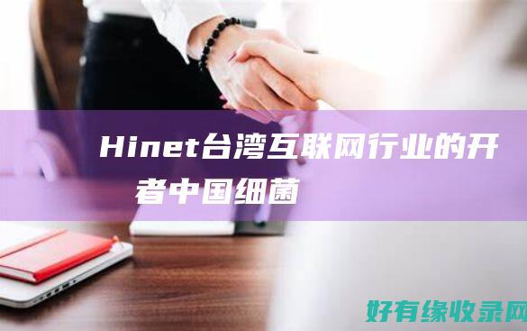 Hinet：台湾互联网行业的开拓者 (中国细菌耐药监测网CHINET)