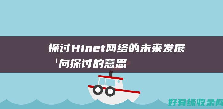 探讨Hinet网络的未来发展方向 (探讨的意思)