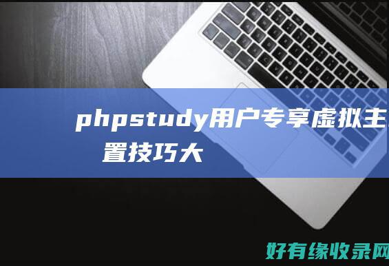 phpstudy用户专享虚拟主机配置技巧大