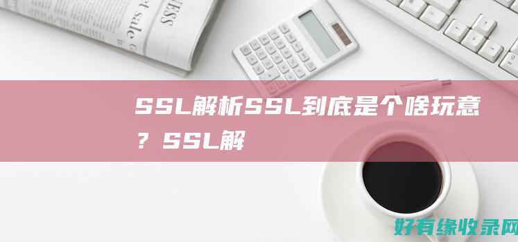 SSL解析SSL到底是个啥玩意？SSL解