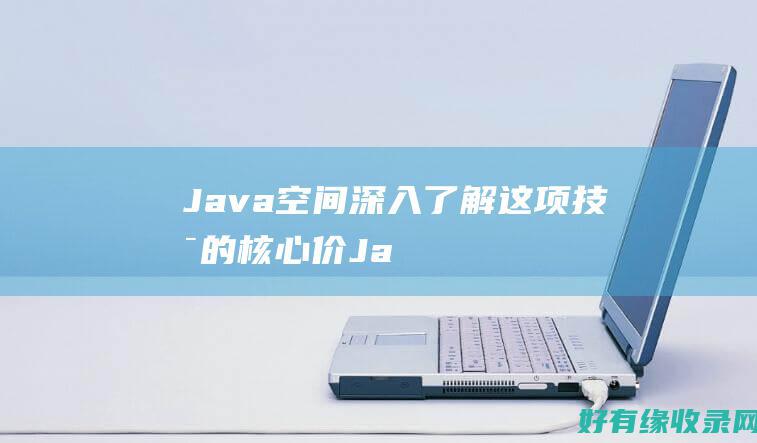 Java空间：深入了解这项技术的核心价 (Java空间坐标计算库)