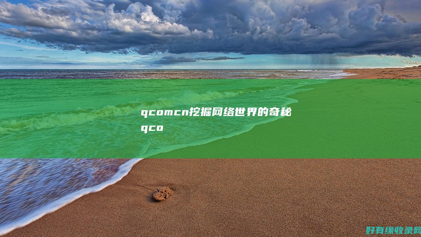 q.com.cn：挖掘网络世界的奇秘 (qcom什么意思)