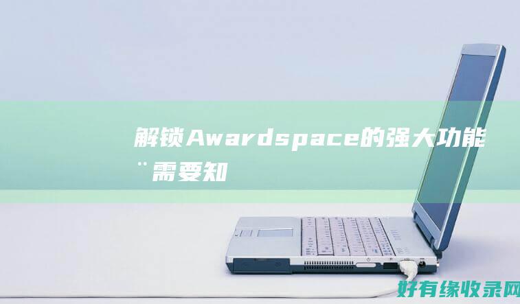 解锁 Awardspace 的强大功能：您需要知道的一切 (解锁阿瓦达索命)