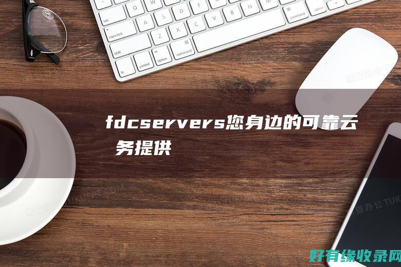 fdcservers：您身边的可靠云服务提供商