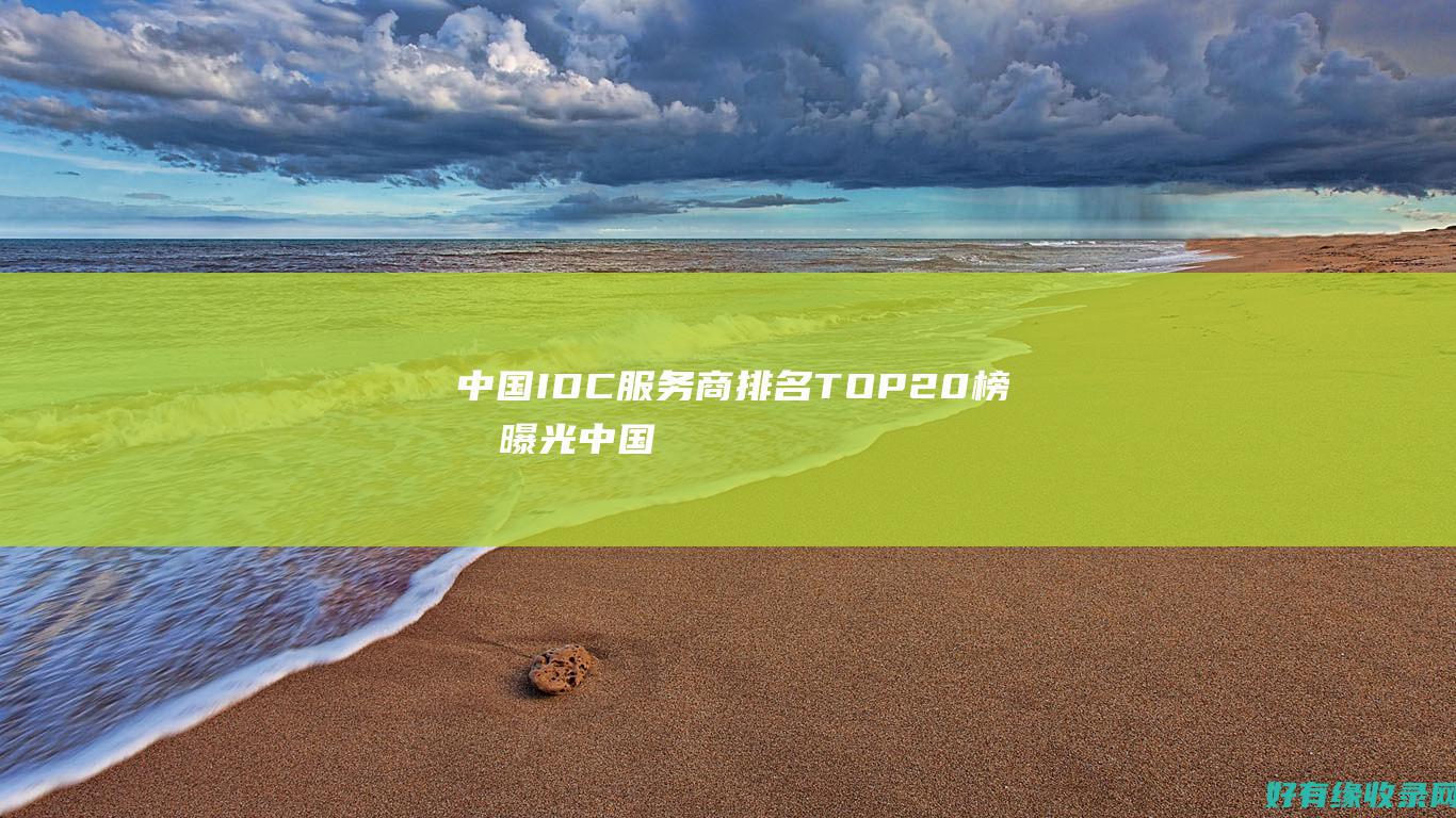 中国IDC服务商排名TOP20榜单曝光中国