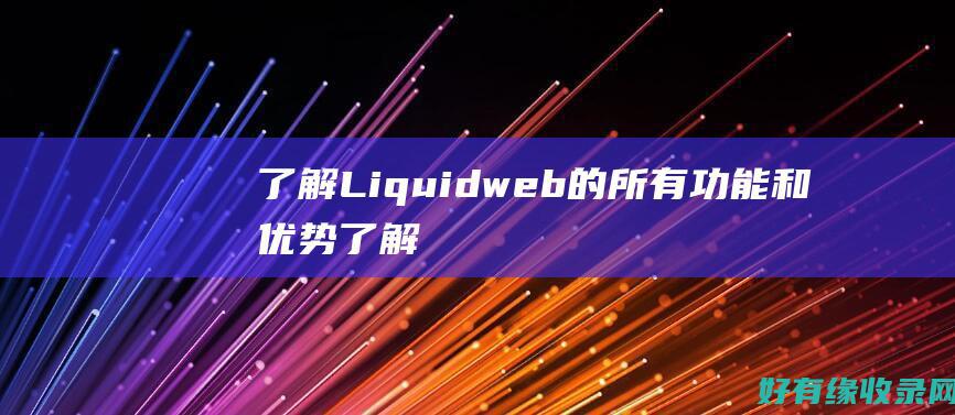 了解Liquidweb的所有功能和优势 (了解Linux常用命令)