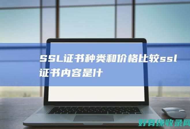 SSL证书种类和价格比较 (ssl证书内容是什么)