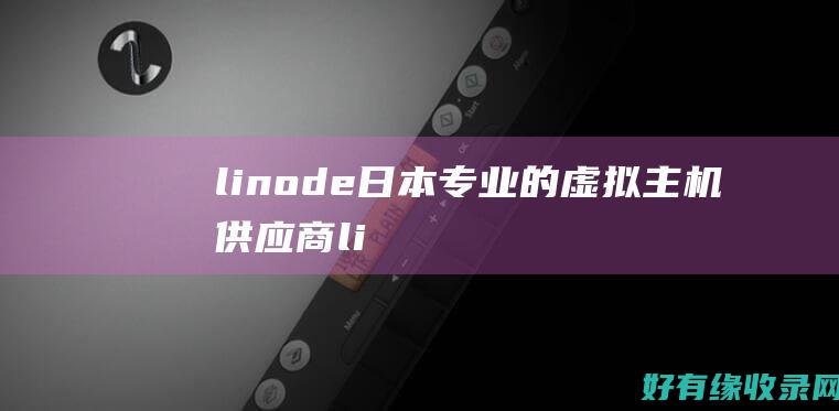 linode日本：专业的虚拟主机供应商 (linode成熟iphone)