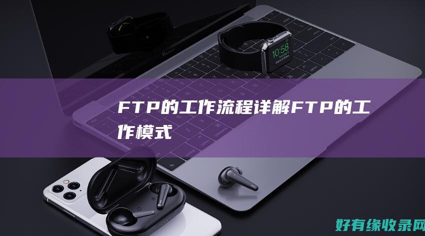 FTP的工作流程详解 (FTP的工作模式)