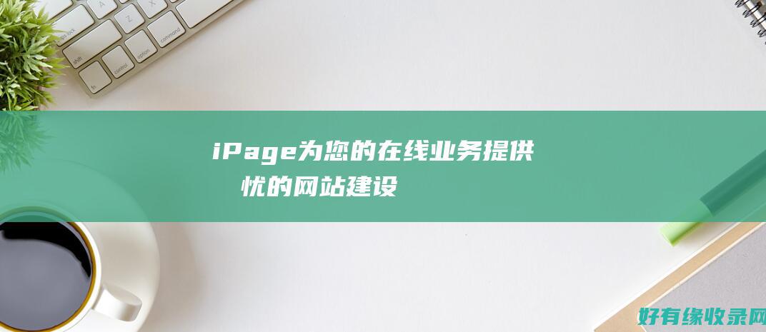 iPage：为您的在线业务提供无忧的网站建设 (ipa格式的怎么在iphone上安装)
