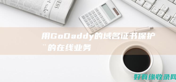 用GoDaddy的域名证书保护您的在线业务