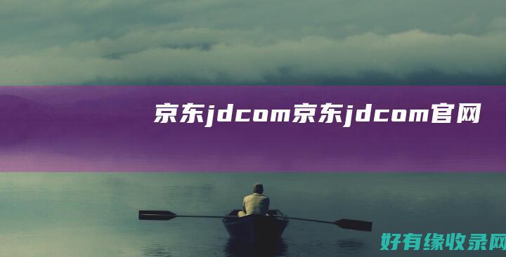 京东（jd.com）(京东jdcom官网)