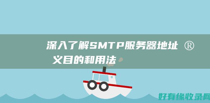 深入了解 SMTP 服务器地址：定义、目的和用法 (深入了解是什么)