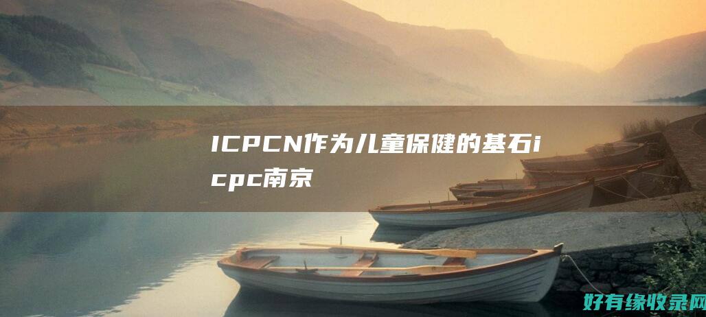 ICPCN：作为儿童保健的基石 (icpc南京站)
