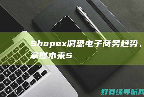 Shopex：洞悉电子商务趋势，掌握未来 (ShopeXB2B2C多用户商城)