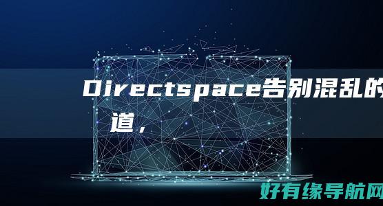 Directspace: 告别混乱的通信通道，拥抱高效协作 (director翻译)