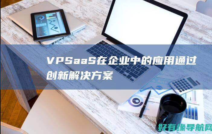 VPSaaS在企业中的应用通过创新解决方案