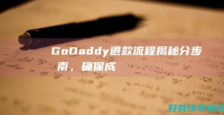 GoDaddy 退款流程揭秘：分步指南，确保成功返还 (godaddy)