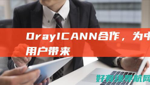 Oray-ICANN合作，为中国域名用户带来更多价值 (ora益生菌)