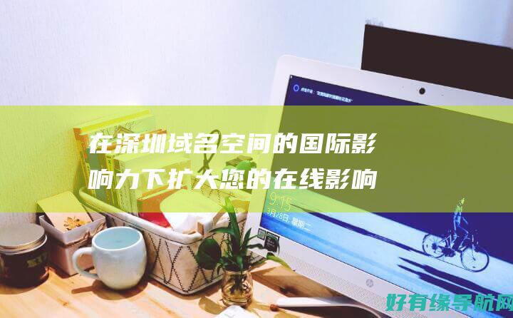 在深圳域名空间的国际影响力下扩大您的在线影响