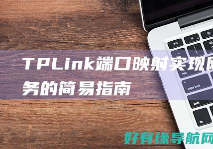 TPLink端口映射：实现网络服务的简易指南 (tplink物联摄像头)