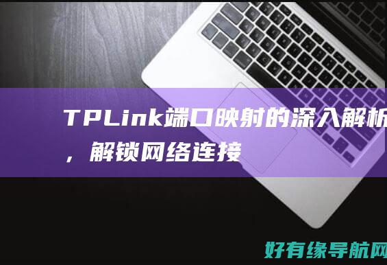 TPLink端口映射的深入解析，解锁网络连接的潜能 (tplink物联摄像头)