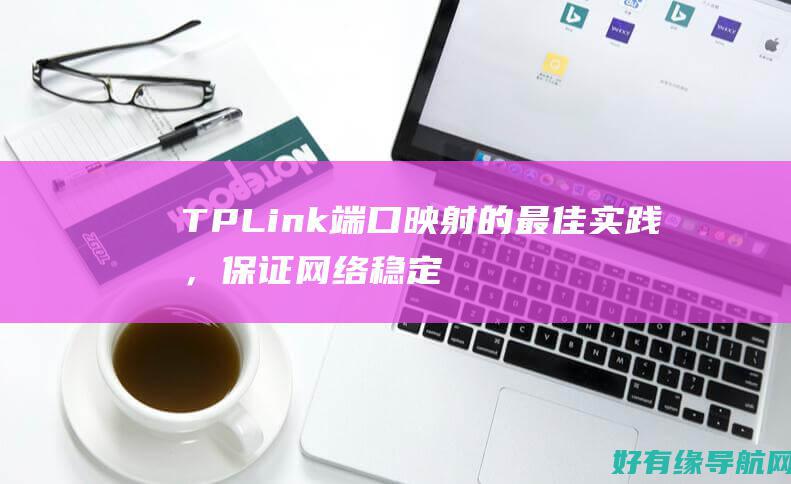 TPLink端口映射的最佳实践，保证网络稳定可靠 (tplink物联摄像头)