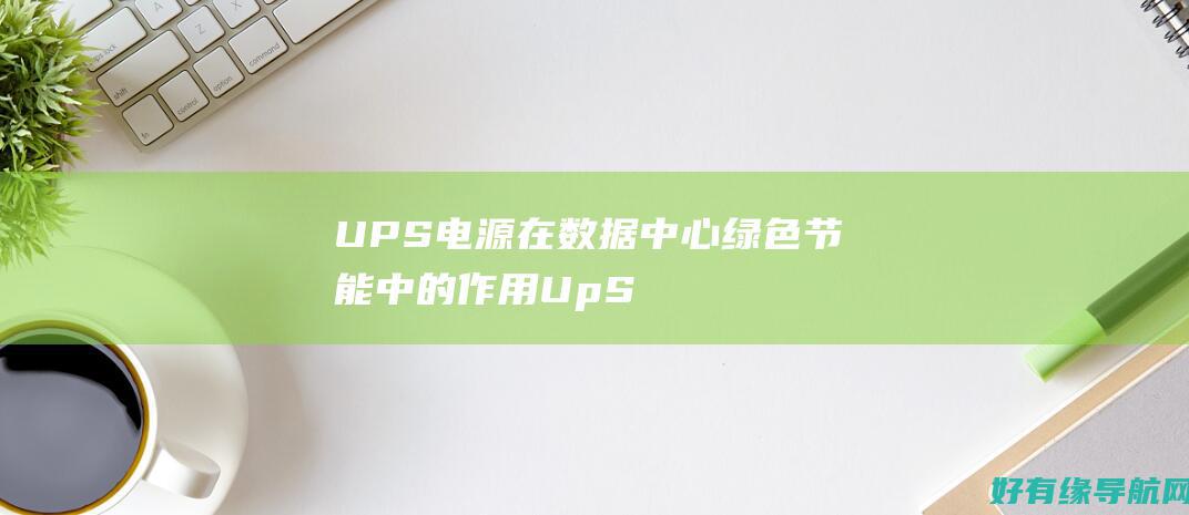 UPS电源在数据中心绿色节能中的作用 (UpS电源在停电的情况下能用多久)
